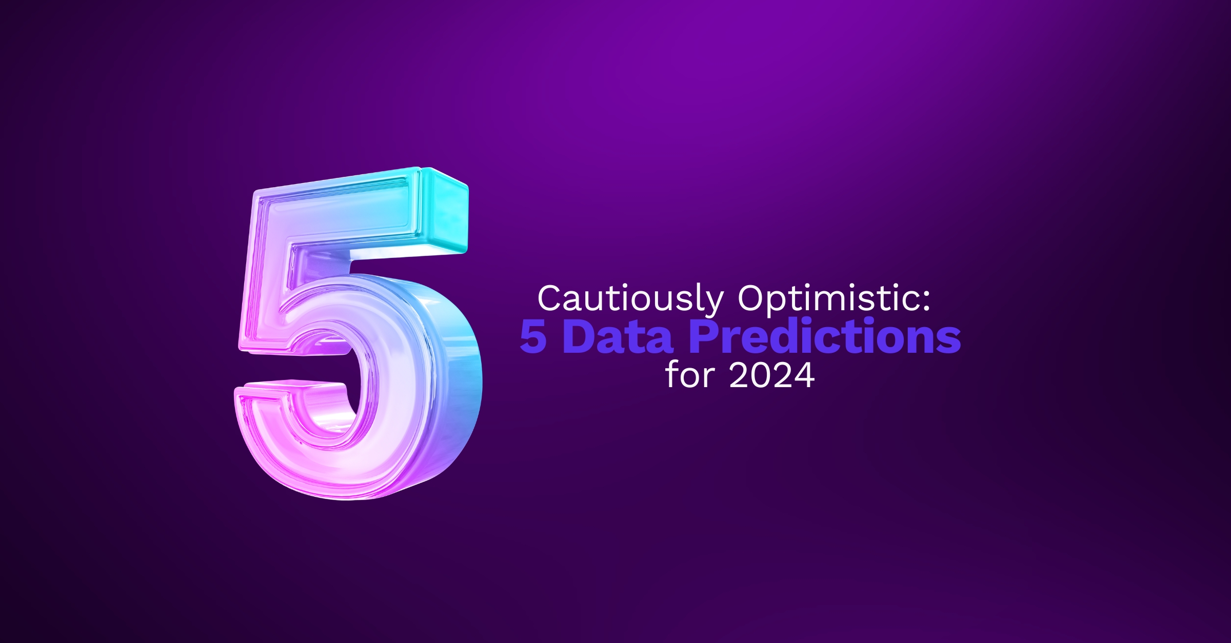 Cautiously Optimistic Five Data Predictions for 2024